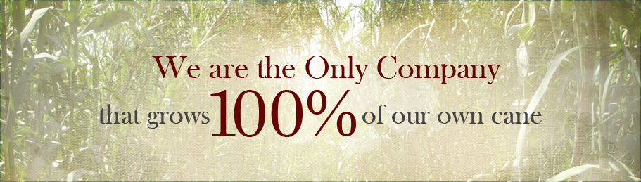 We are the Only Company that grows 100% of our own cane